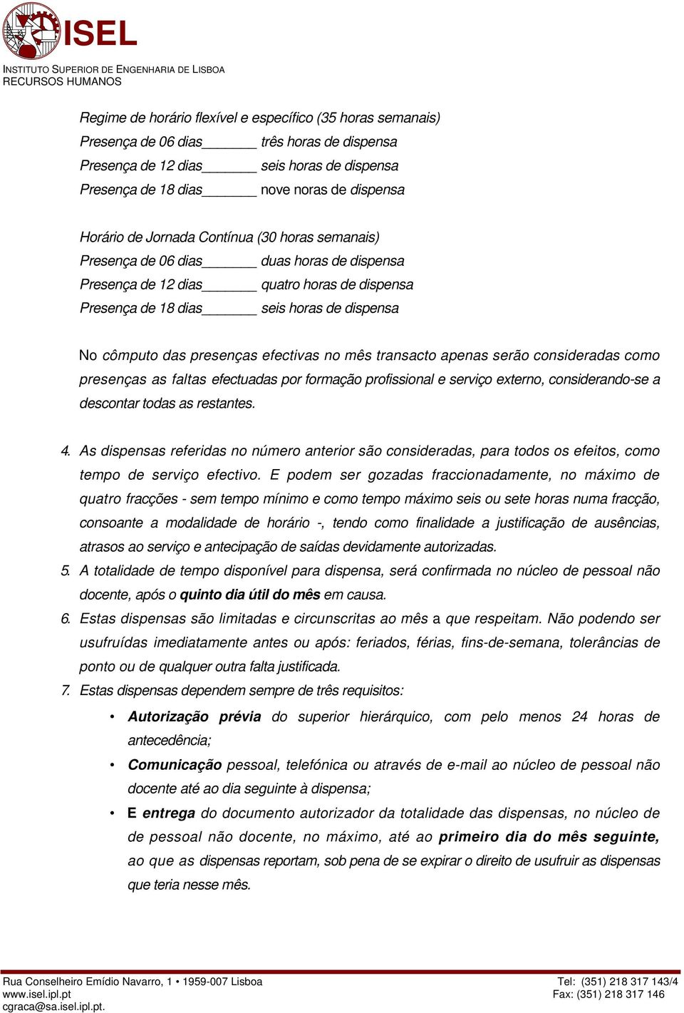 efectivas no mês transacto apenas serão consideradas como presenças as faltas efectuadas por formação profissional e serviço externo, considerando-se a descontar todas as restantes. 4.