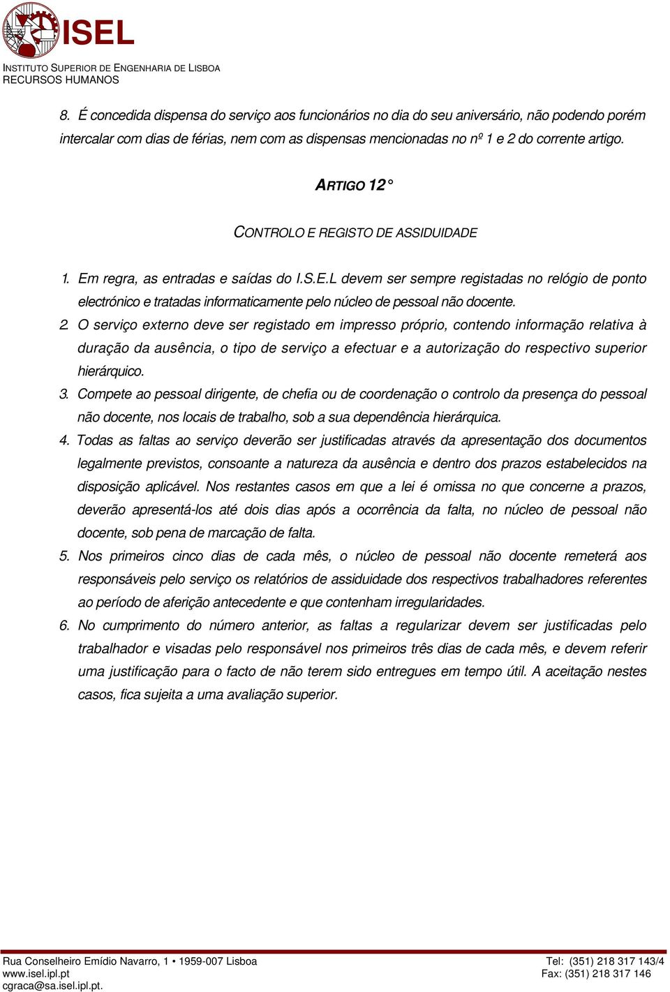 2. O serviço externo deve ser registado em impresso próprio, contendo informação relativa à duração da ausência, o tipo de serviço a efectuar e a autorização do respectivo superior hierárquico. 3.