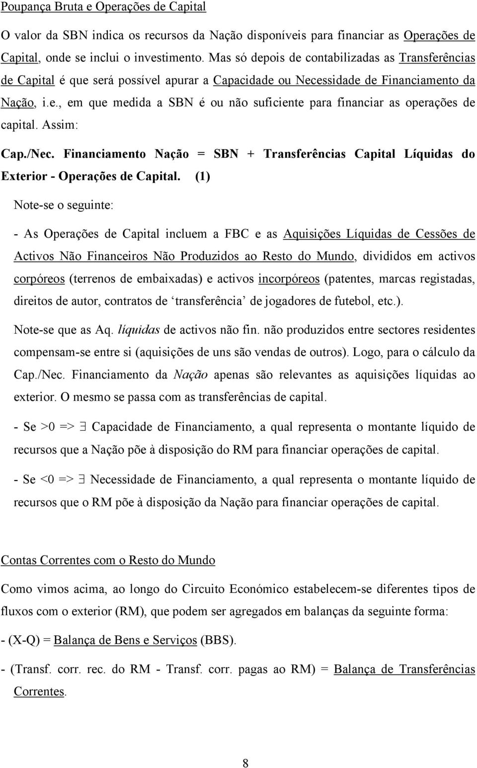 Assim: Cap./Nec. Financiamento Nação = SBN + Transferências Capital Líquidas do Exterior - Operações de Capital.