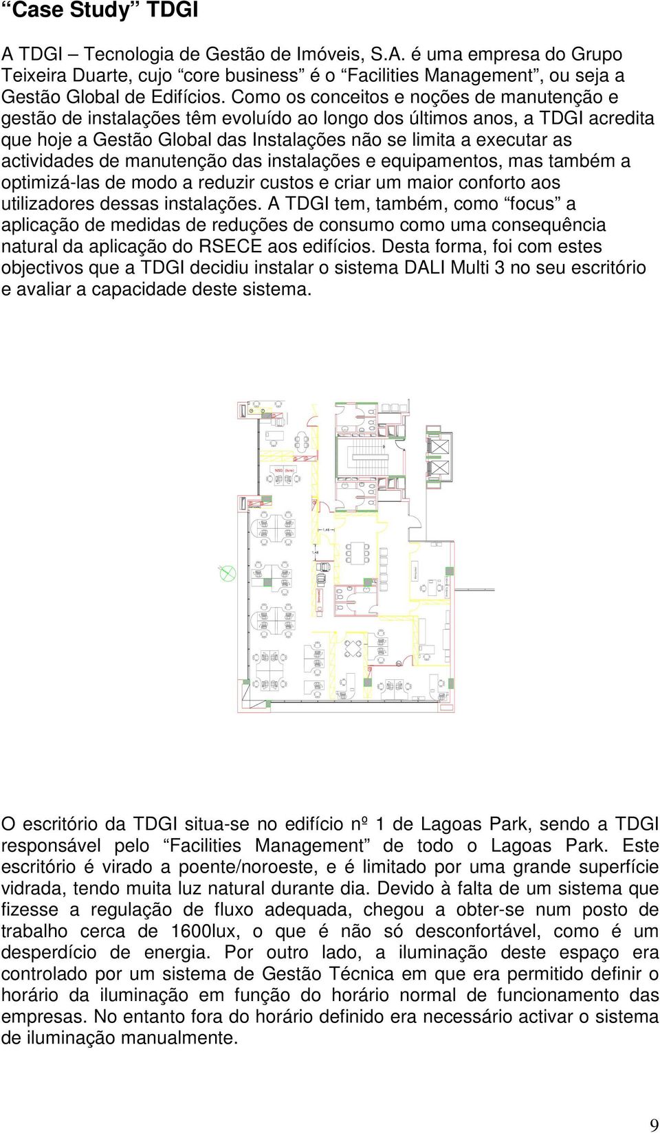 actividades de manutenção das instalações e equipamentos, mas também a optimizá-las de modo a reduzir custos e criar um maior conforto aos utilizadores dessas instalações.