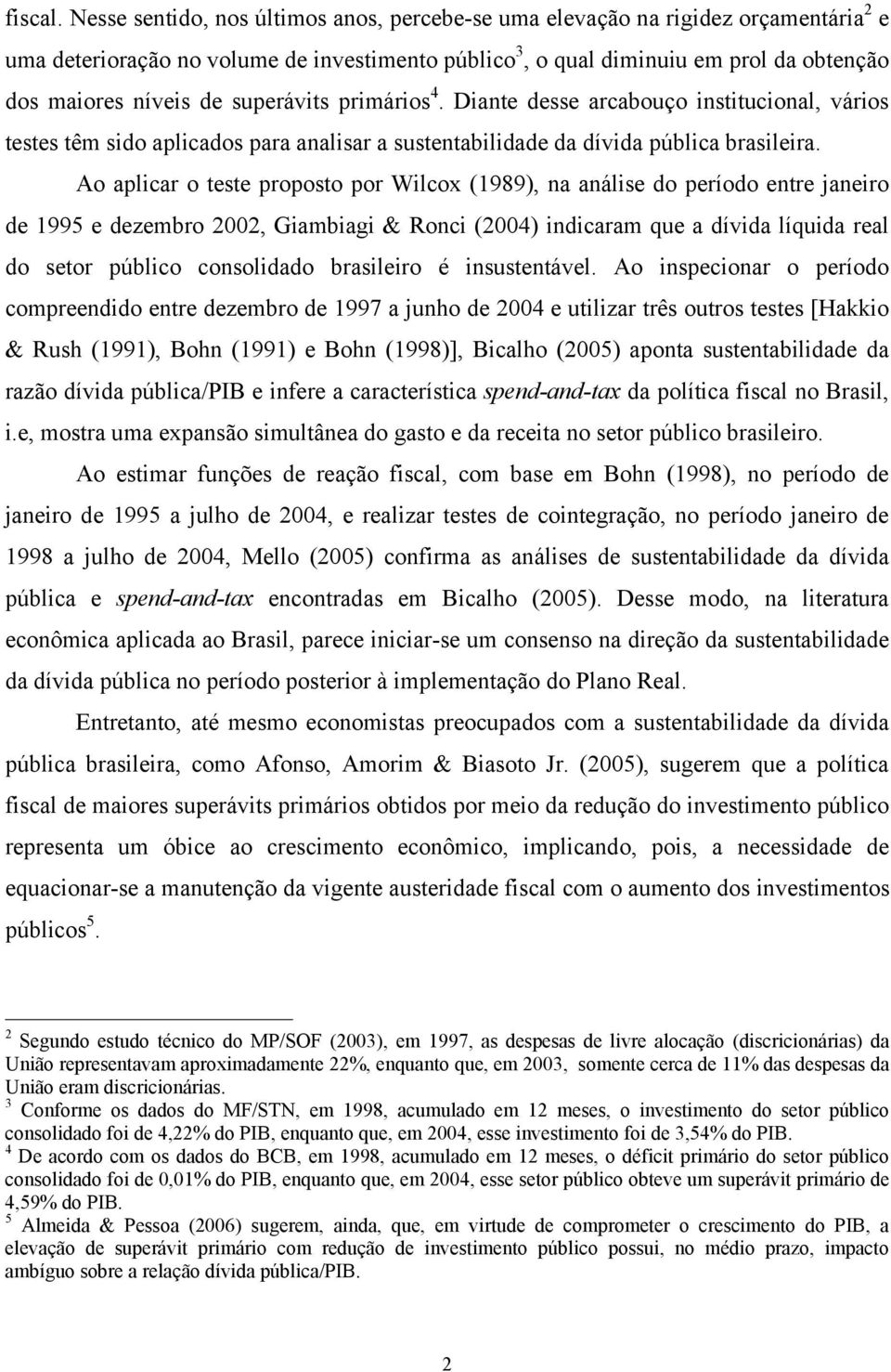 primários 4. Diane desse arcabouço insiucional, vários eses êm sido aplicados para analisar a susenabilidade da dívida pública brasileira.