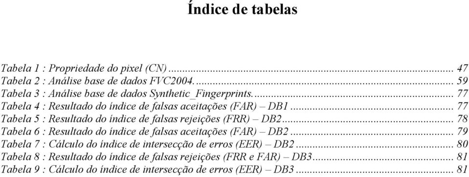 .. 77 Tabela 5 : Resultado do índice de falsas rejeições (FRR) DB2... 78 Tabela 6 : Resultado do índice de falsas aceitações (FAR) DB2.