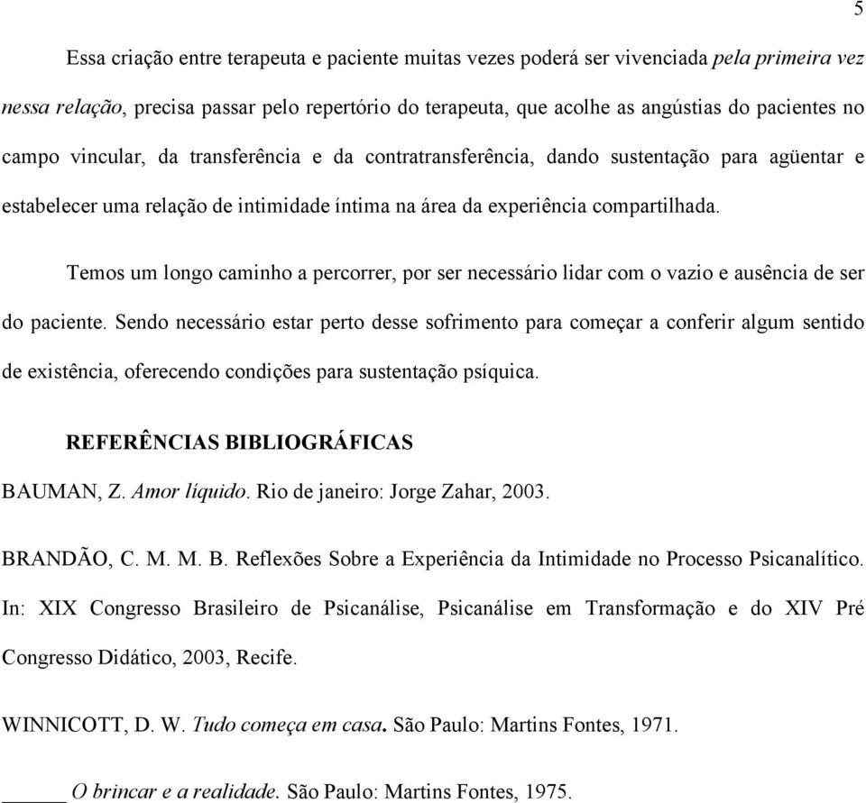 Temos um longo caminho a percorrer, por ser necessário lidar com o vazio e ausência de ser do paciente.