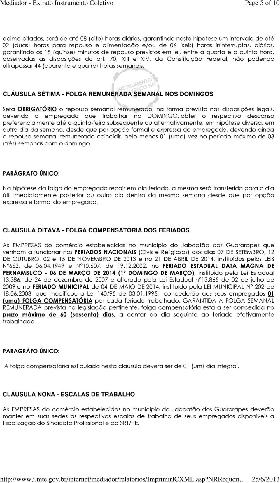 70, XIII e XIV, da Constituição Federal, não podendo ultrapassar 44 (quarenta e quatro) horas semanais.