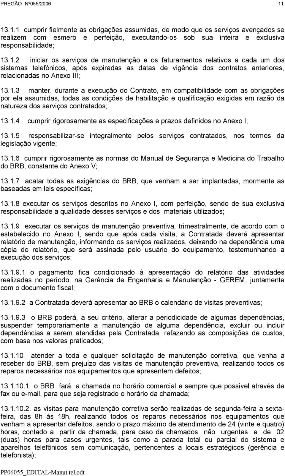 manter, durante a execução do Contrato, em compatibilidade com as obrigações por ela assumidas, todas as condições de habilitação e qualificação exigidas em razão da natureza dos serviços