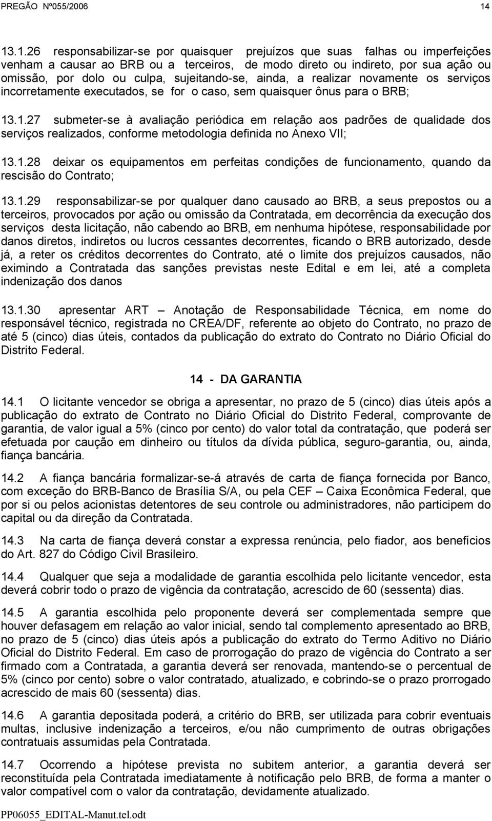 sujeitando-se, ainda, a realizar novamente os serviços incorretamente executados, se for o caso, sem quaisquer ônus para o BRB; 13