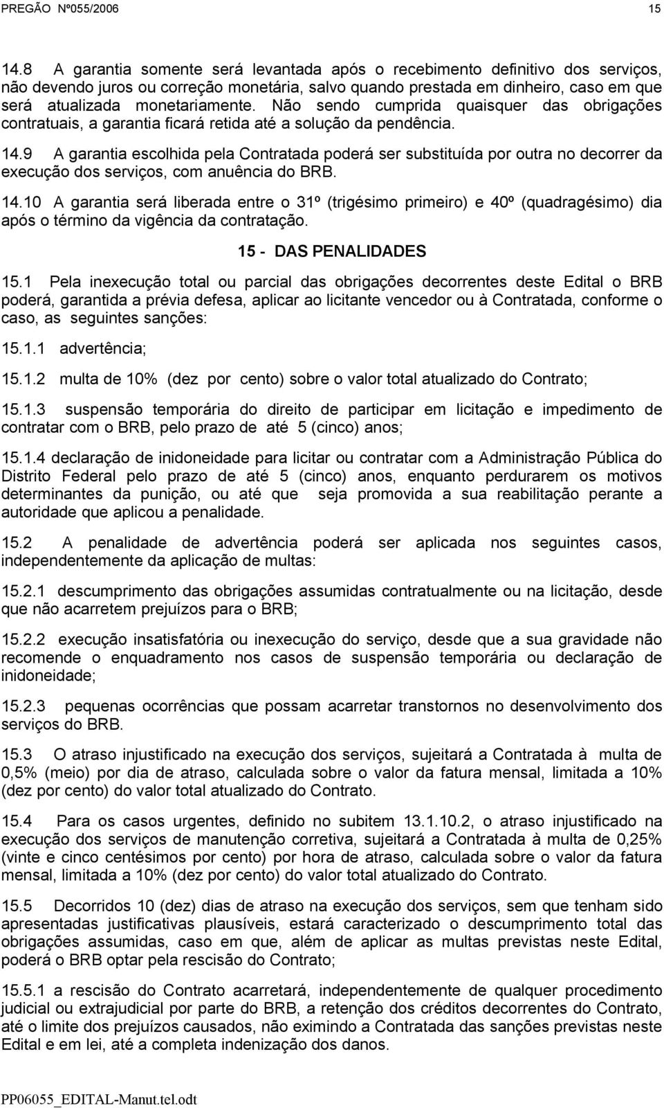 Não sendo cumprida quaisquer das obrigações contratuais, a garantia ficará retida até a solução da pendência. 14.