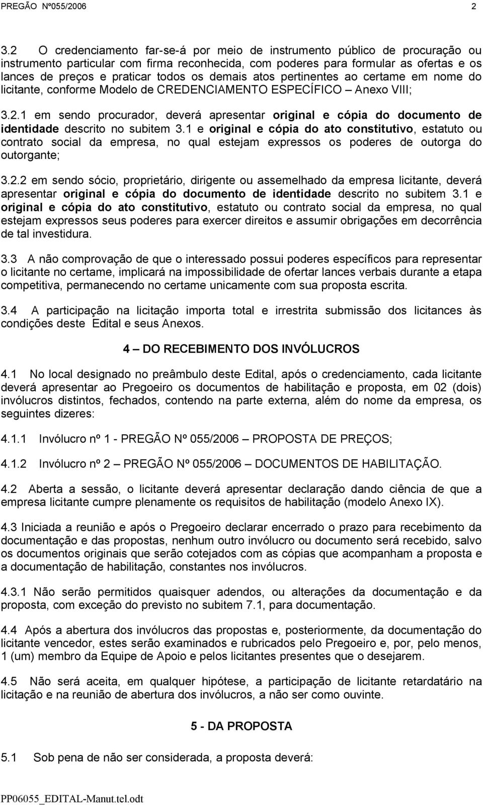 os demais atos pertinentes ao certame em nome do licitante, conforme Modelo de CREDENCIAMENTO ESPECÍFICO Anexo VIII; 3.2.