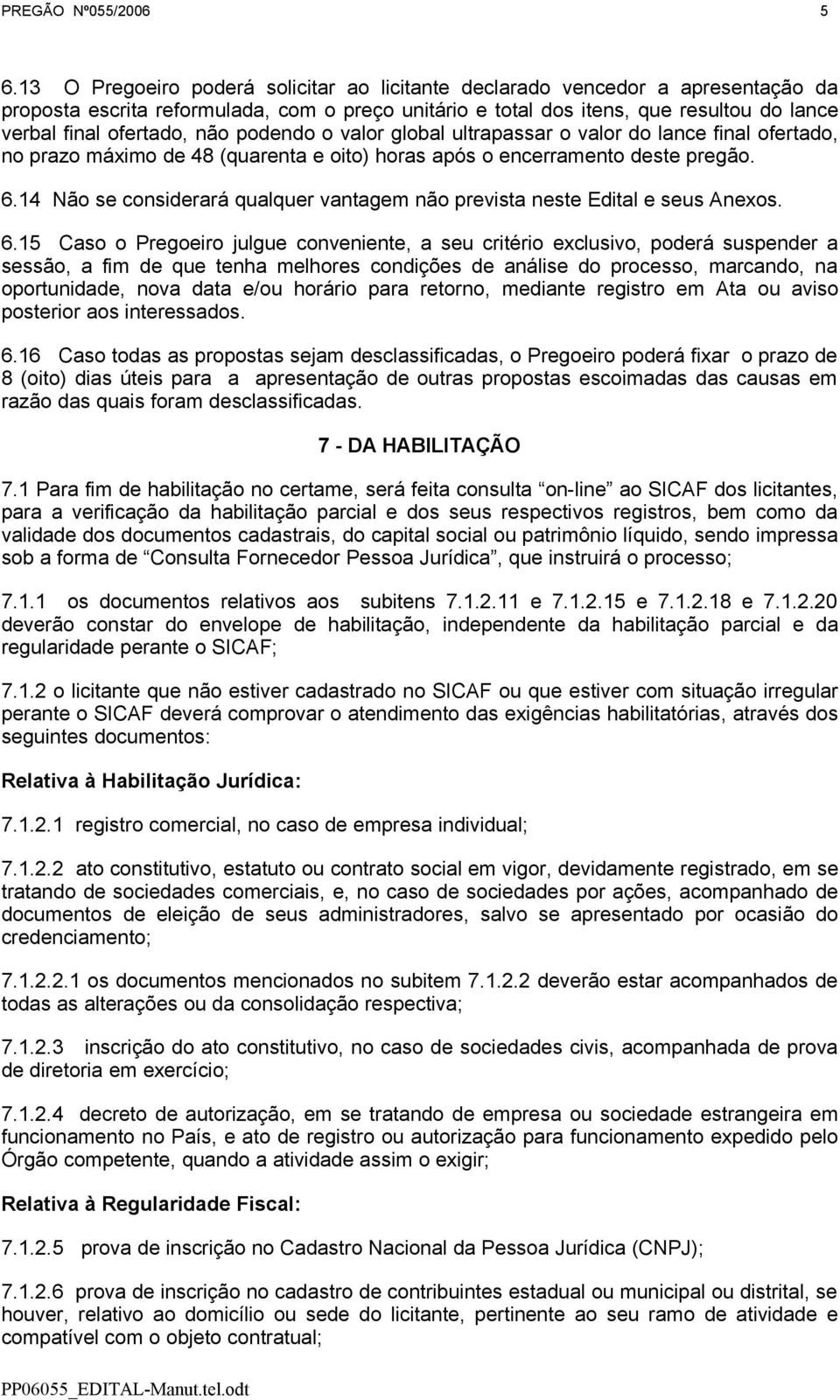 não podendo o valor global ultrapassar o valor do lance final ofertado, no prazo máximo de 48 (quarenta e oito) horas após o encerramento deste pregão. 6.