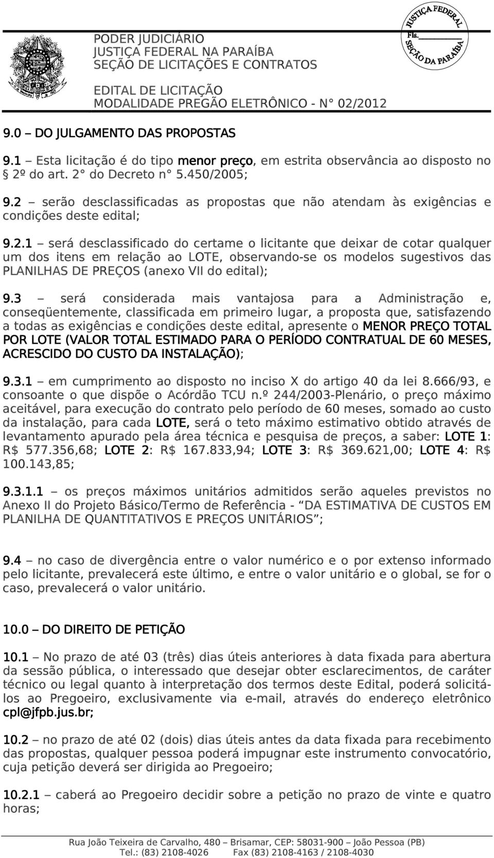 3 será considerada mais vantajosa para a Administração e, conseqüentemente, classificada em primeiro lugar, a proposta que, satisfazendo a todas as exigências e condições deste edital, apresente o