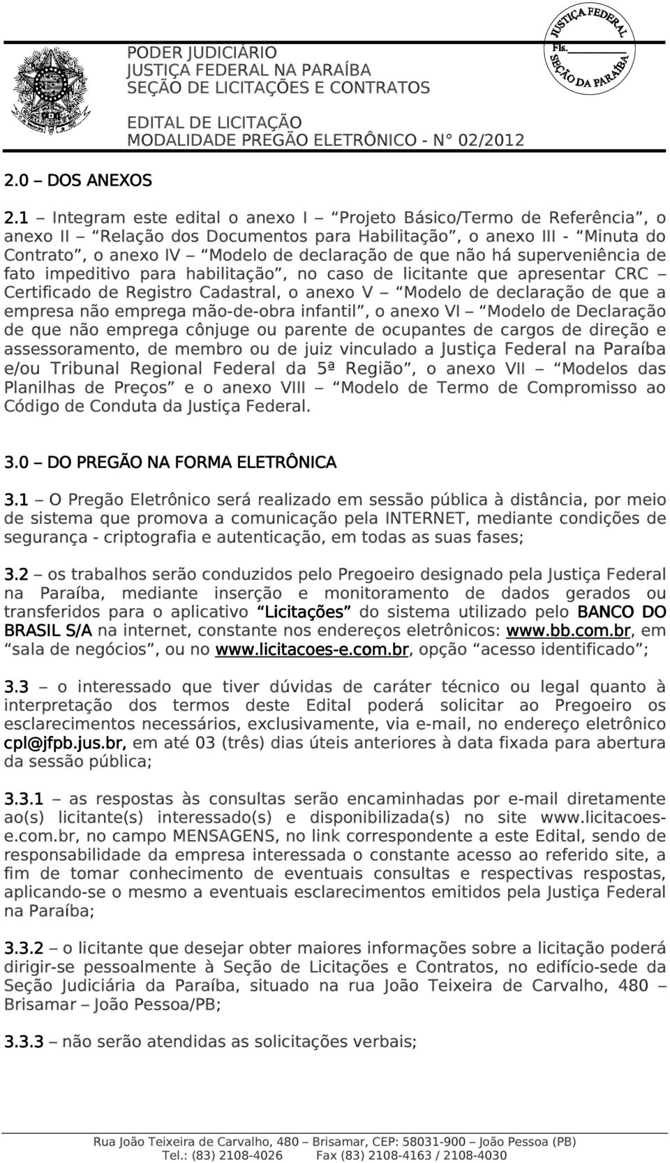 há superveniência de fato impeditivo para habilitação, no caso de licitante que apresentar CRC Certificado de Registro Cadastral, o anexo V Modelo de declaração de que a empresa não emprega