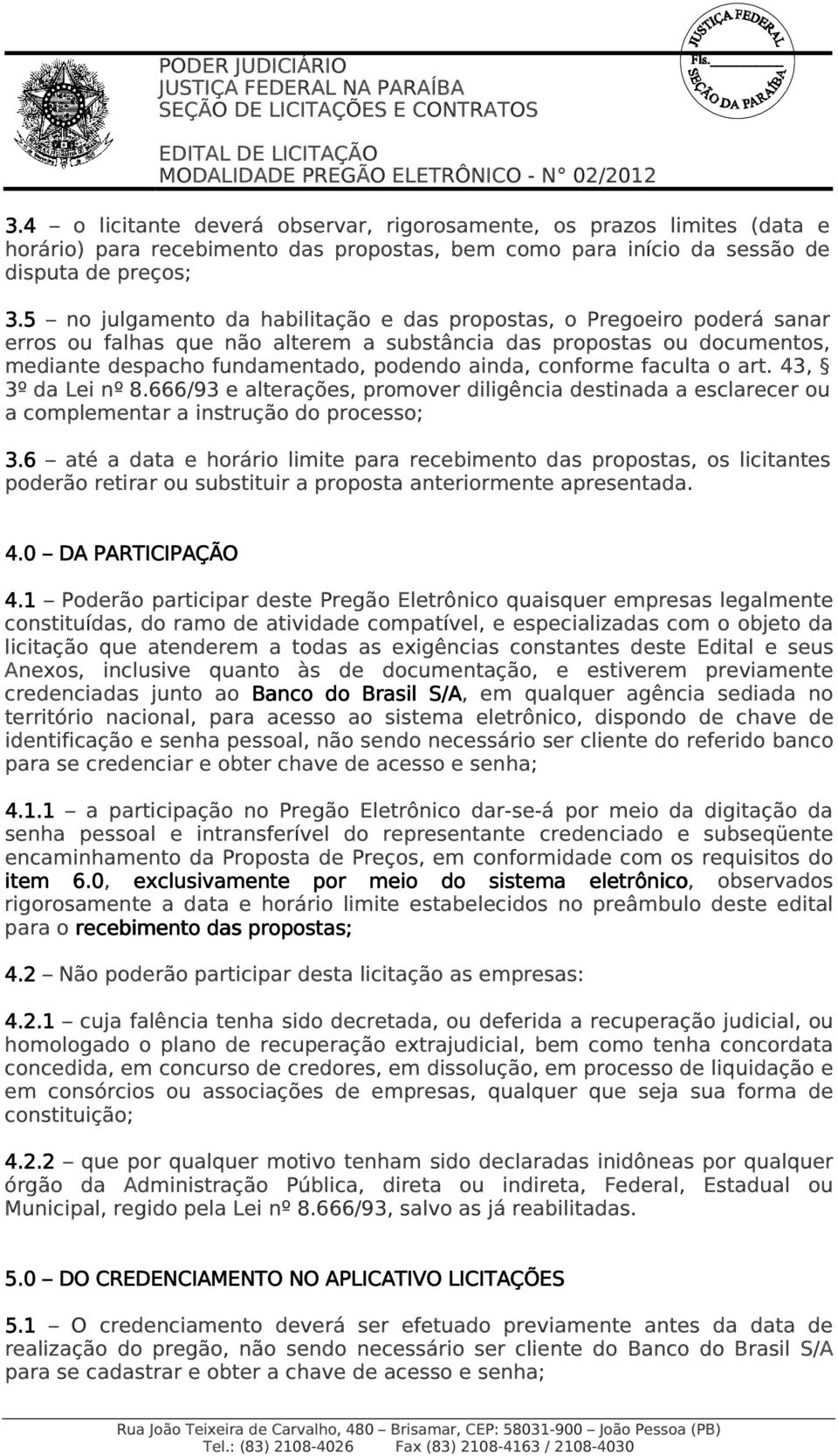 conforme faculta o art. 43, 3º da Lei nº 8.666/93 e alterações, promover diligência destinada a esclarecer ou a complementar a instrução do processo; 3.