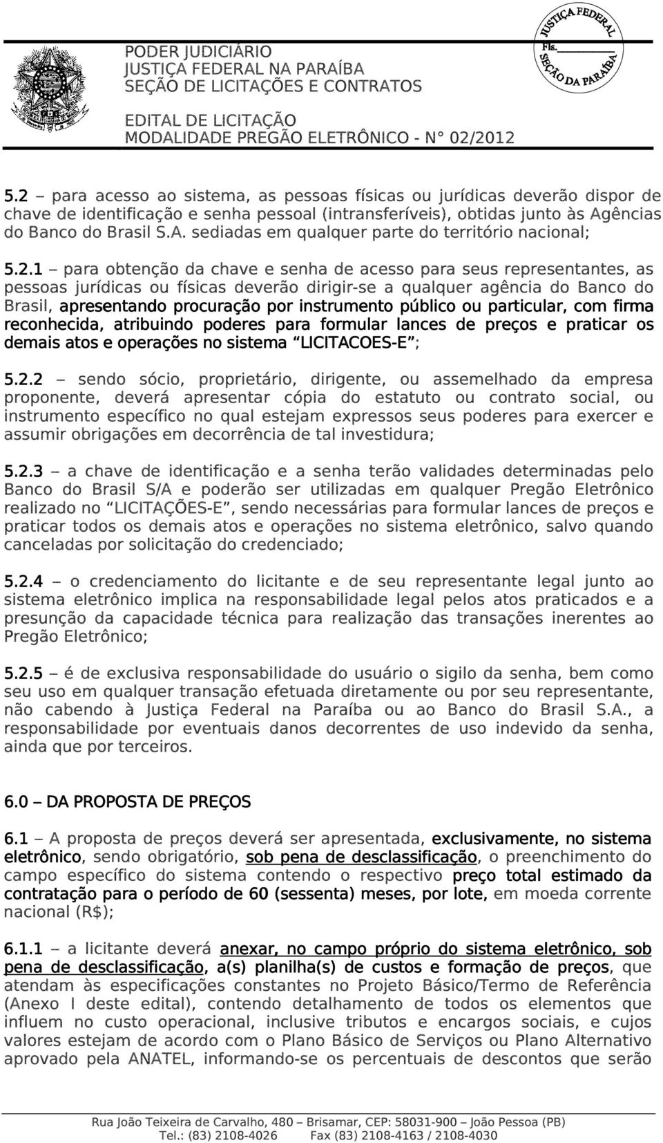 1 para obtenção da chave e senha de acesso para seus representantes, as pessoas jurídicas ou físicas deverão dirigir-se a qualquer agência do Banco do Brasil, apresentando procuração por instrumento