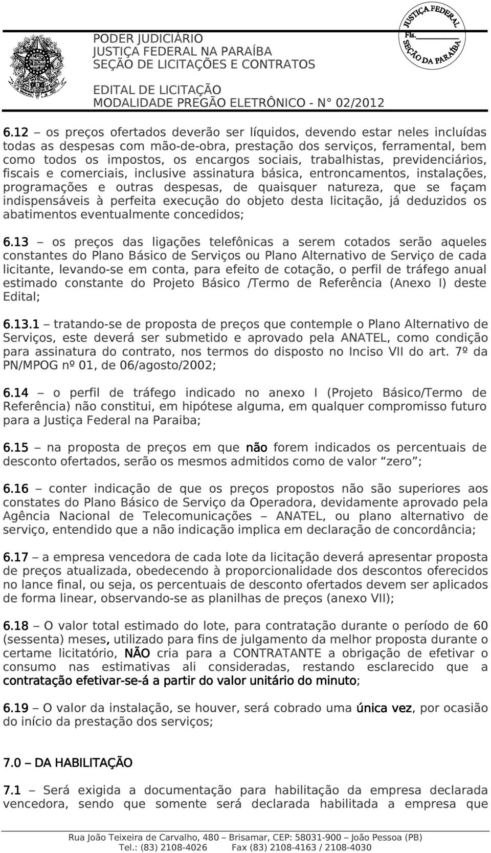 perfeita execução do objeto desta licitação, já deduzidos os abatimentos eventualmente concedidos; 6.