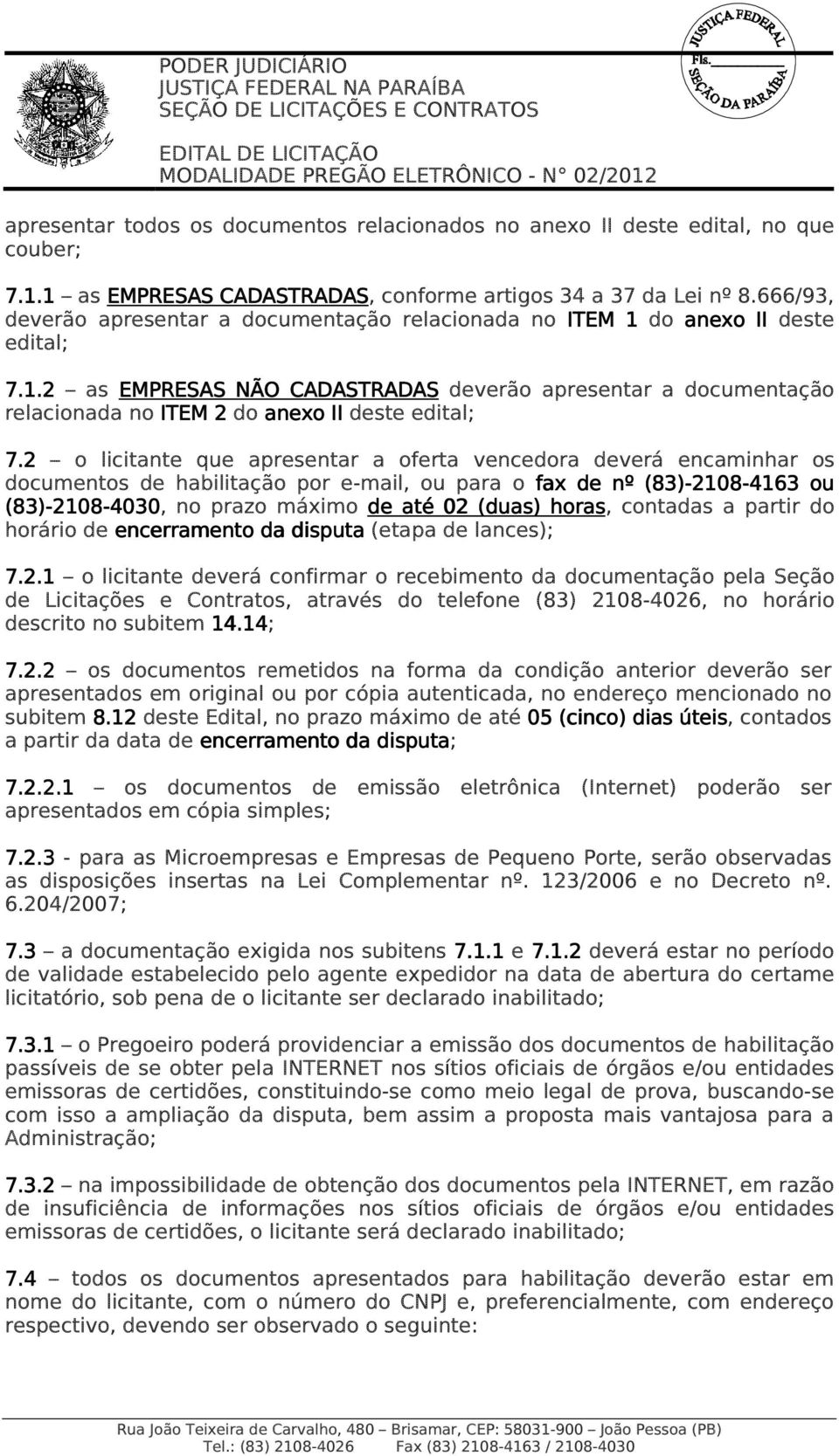 2 o licitante que apresentar a oferta vencedora deverá encaminhar os documentos de habilitação por e-mail, ou para o fax de nº (83)-2108 2108-4163 ou (83)-2108 2108-4030 4030, no prazo máximo de até