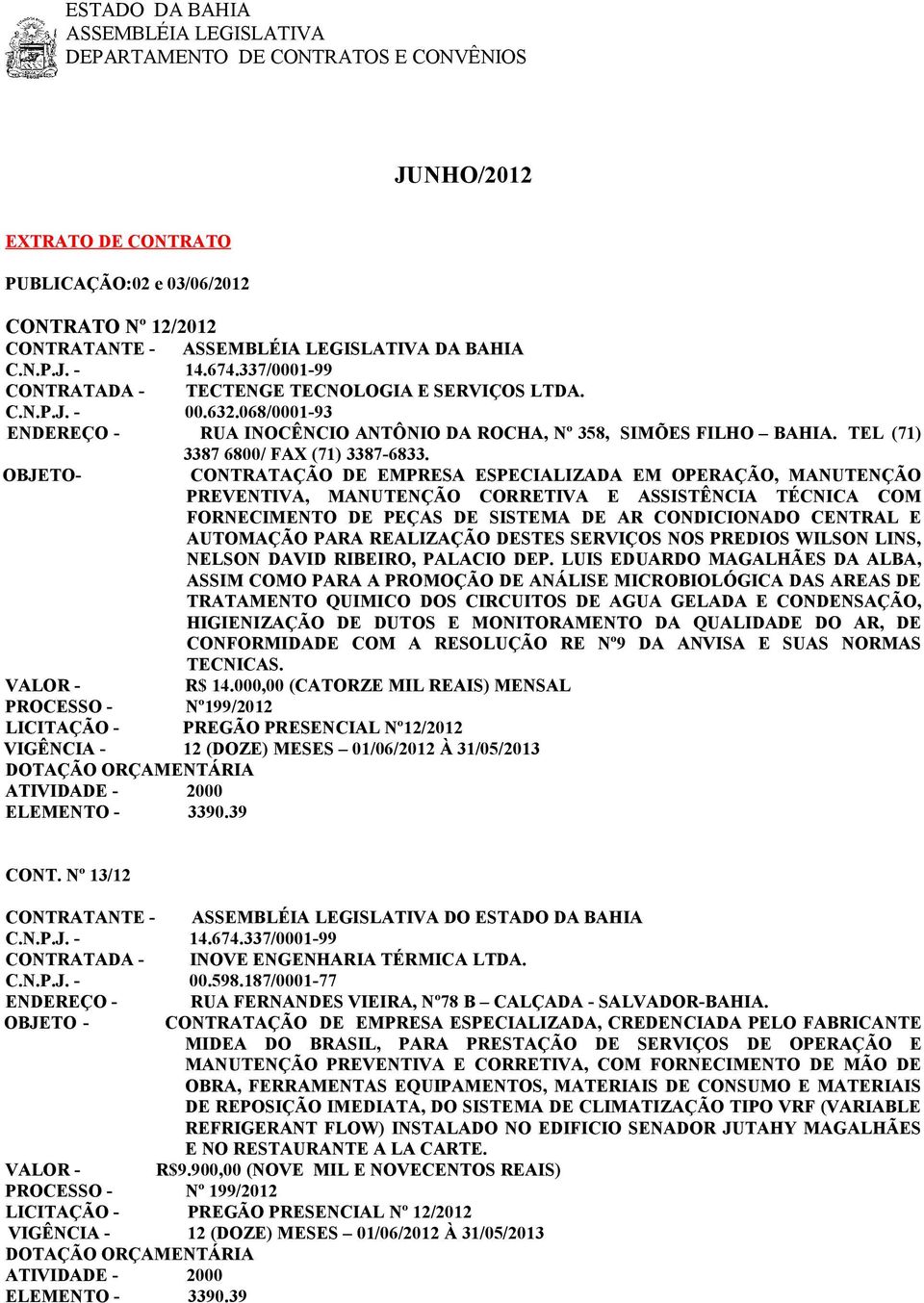 OBJETO- CONTRATAÇÃO DE EMPRESA ESPECIALIZADA EM OPERAÇÃO, MANUTENÇÃO PREVENTIVA, MANUTENÇÃO CORRETIVA E ASSISTÊNCIA TÉCNICA COM FORNECIMENTO DE PEÇAS DE SISTEMA DE AR CONDICIONADO CENTRAL E AUTOMAÇÃO