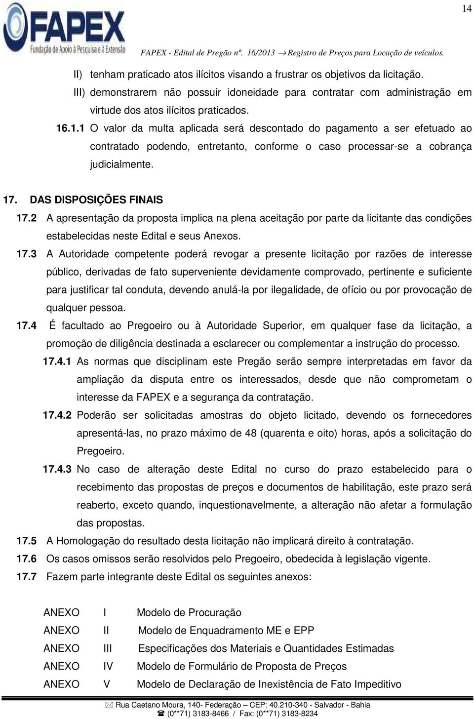 2 A apresentação da proposta implica na plena aceitação por parte da licitante das condições estabelecidas neste Edital e seus Anexos. 17.