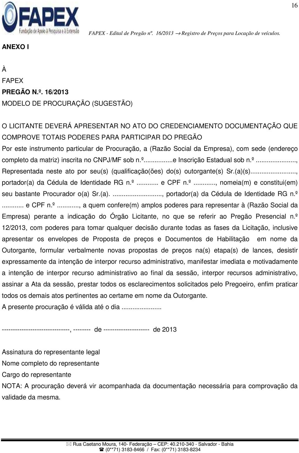 Procuração, a (Razão Social da Empresa), com sede (endereço completo da matriz) inscrita no CNPJ/MF sob n.º...e Inscrição Estadual sob n.º..., Representada neste ato por seu(s) (qualificação(ões) do(s) outorgante(s) Sr.