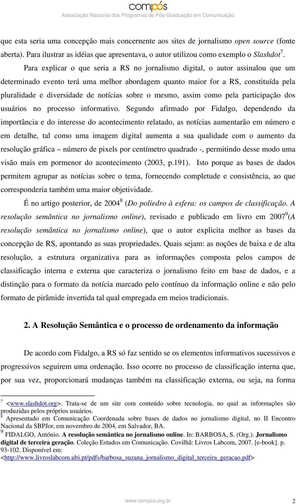 notícias sobre o mesmo, assim como pela participação dos usuários no processo informativo.