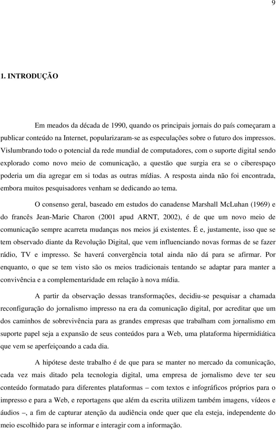 si todas as outras mídias. A resposta ainda não foi encontrada, embora muitos pesquisadores venham se dedicando ao tema.