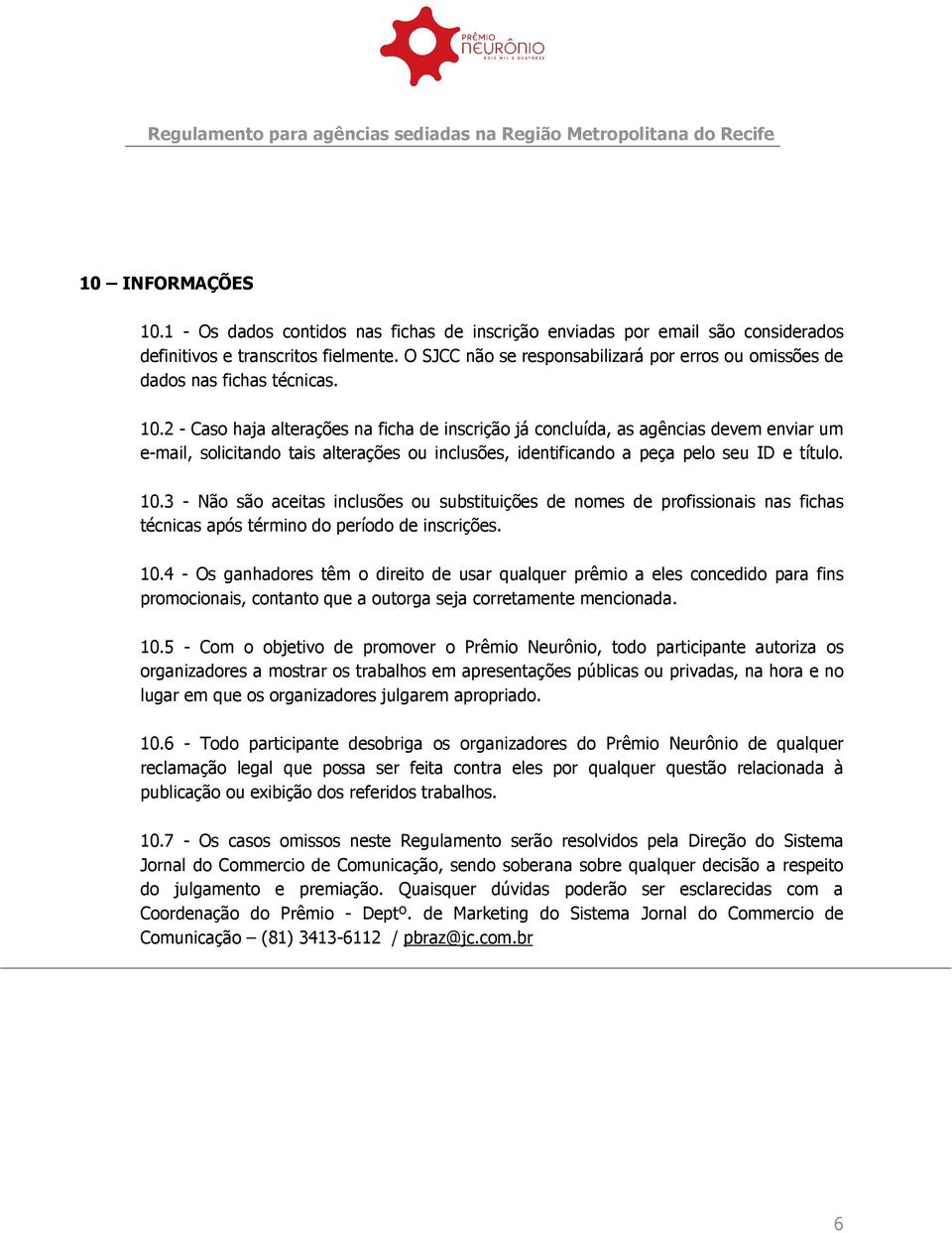 2 - Caso haja alterações na ficha de inscrição já concluída, as agências devem enviar um e-mail, solicitando tais alterações ou inclusões, identificando a peça pelo seu ID e título. 10.