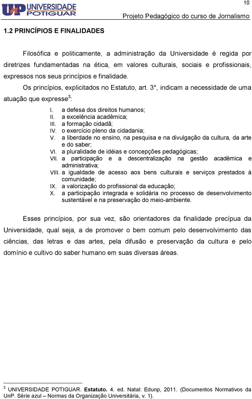 a excelência acadêmica; III. a formação cidadã; IV. o exercício pleno da cidadania; V. a liberdade no ensino, na pesquisa e na divulgação da cultura, da arte e do saber; VI.