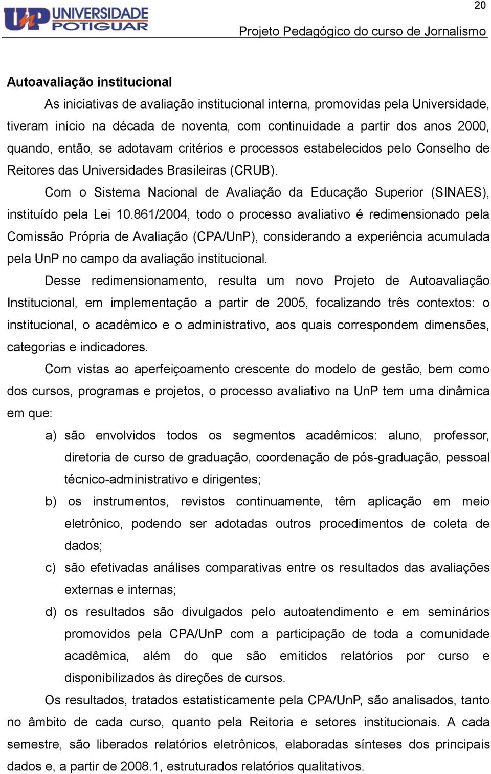 Com o Sistema Nacional de Avaliação da Educação Superior (SINAES), instituído pela Lei 10.