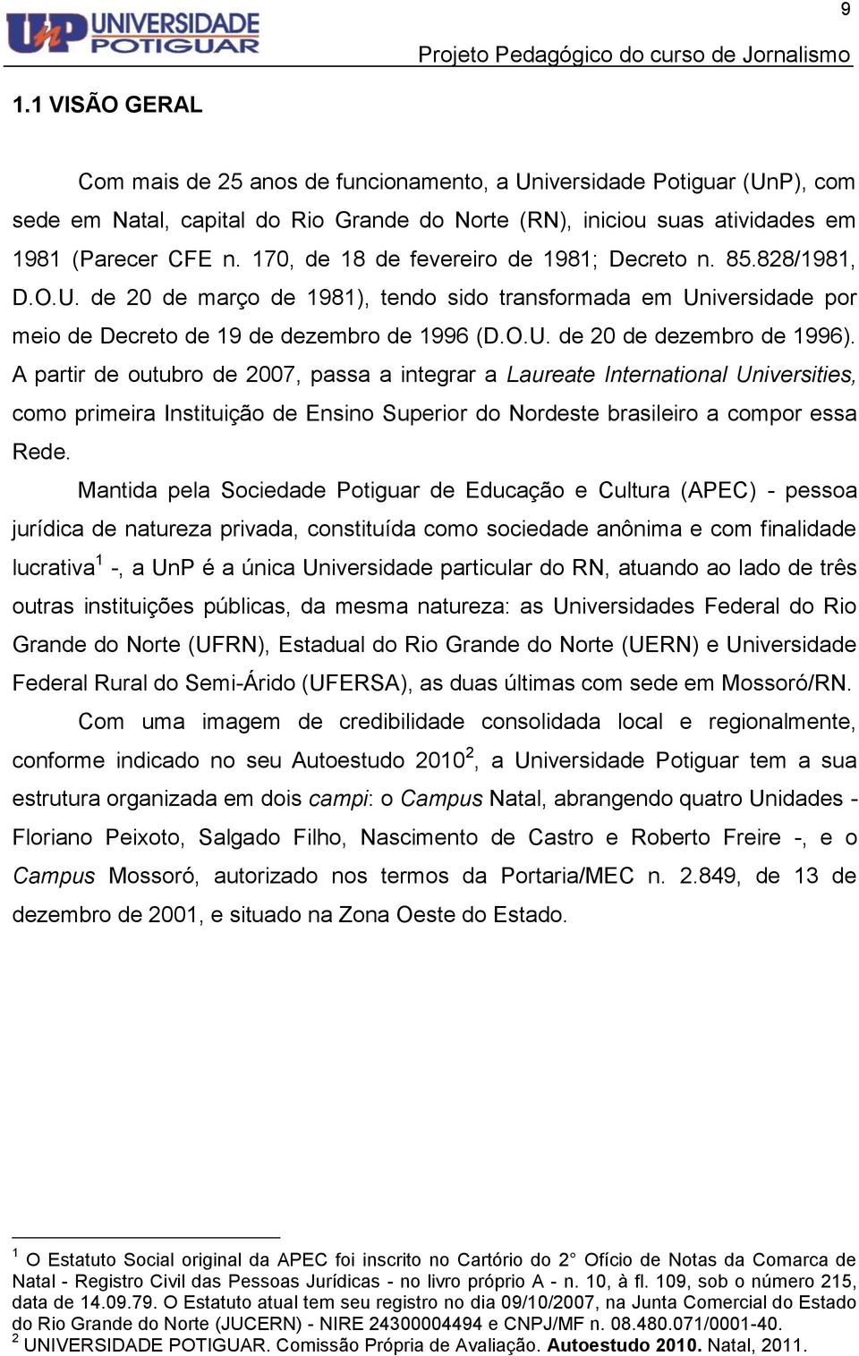 A partir de outubro de 2007, passa a integrar a Laureate International Universities, como primeira Instituição de Ensino Superior do Nordeste brasileiro a compor essa Rede.