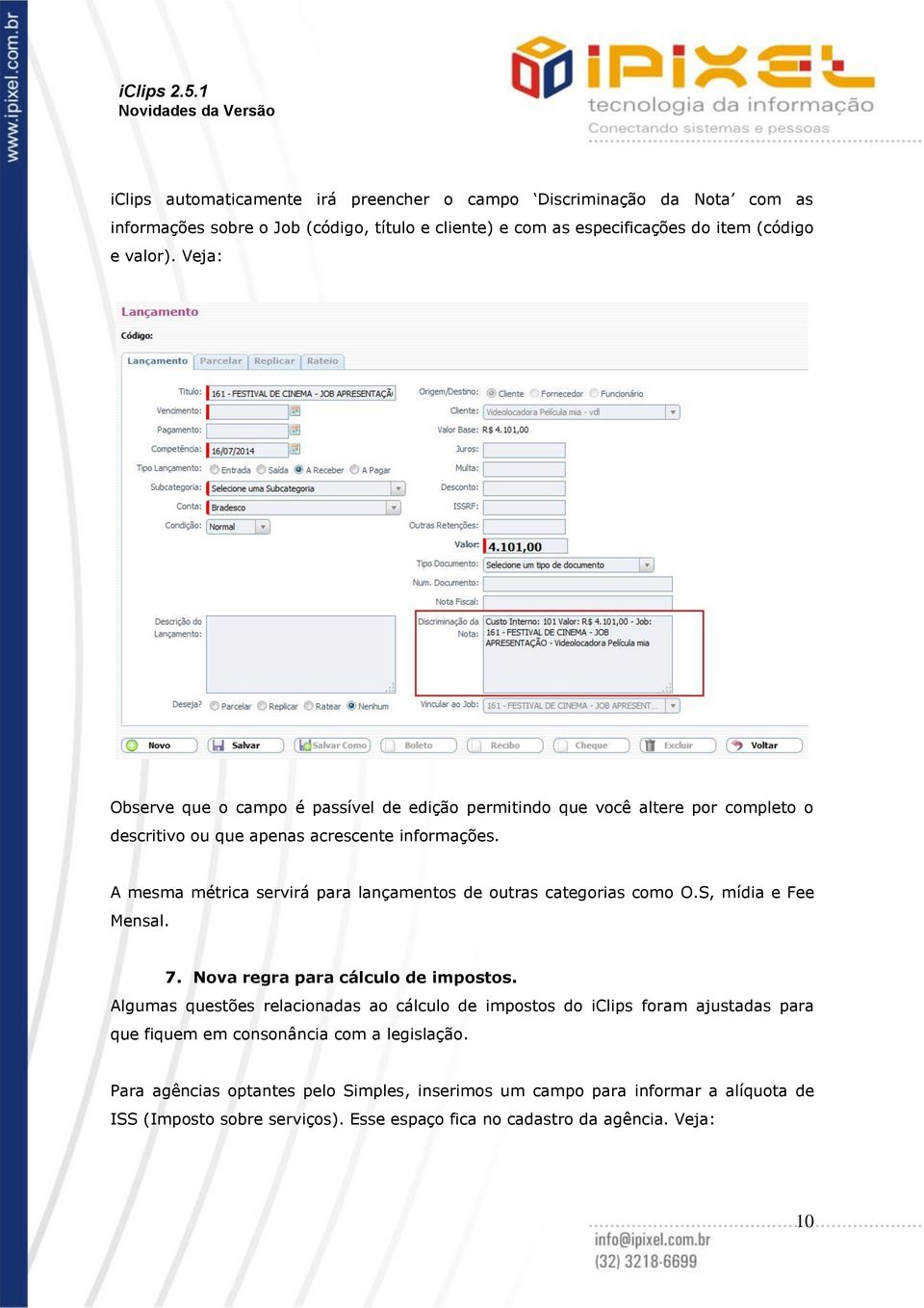 A mesma métrica servirá para lançamentos de outras categorias como O.S, mídia e Fee Mensal. 7. Nova regra para cálculo de impostos.