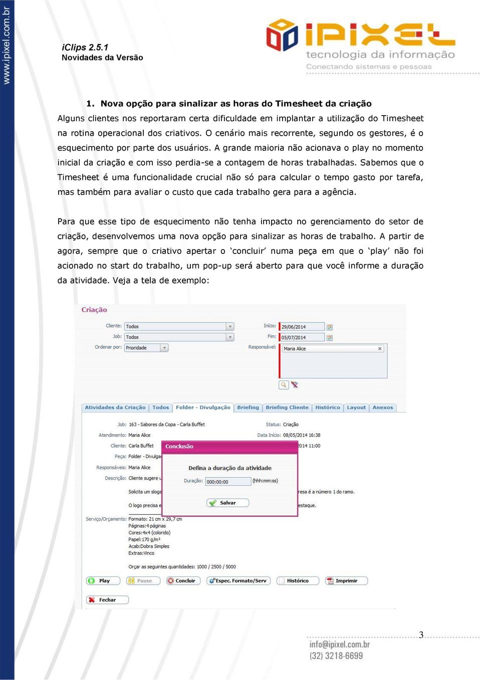 A grande maioria não acionava o play no momento inicial da criação e com isso perdia-se a contagem de horas trabalhadas.