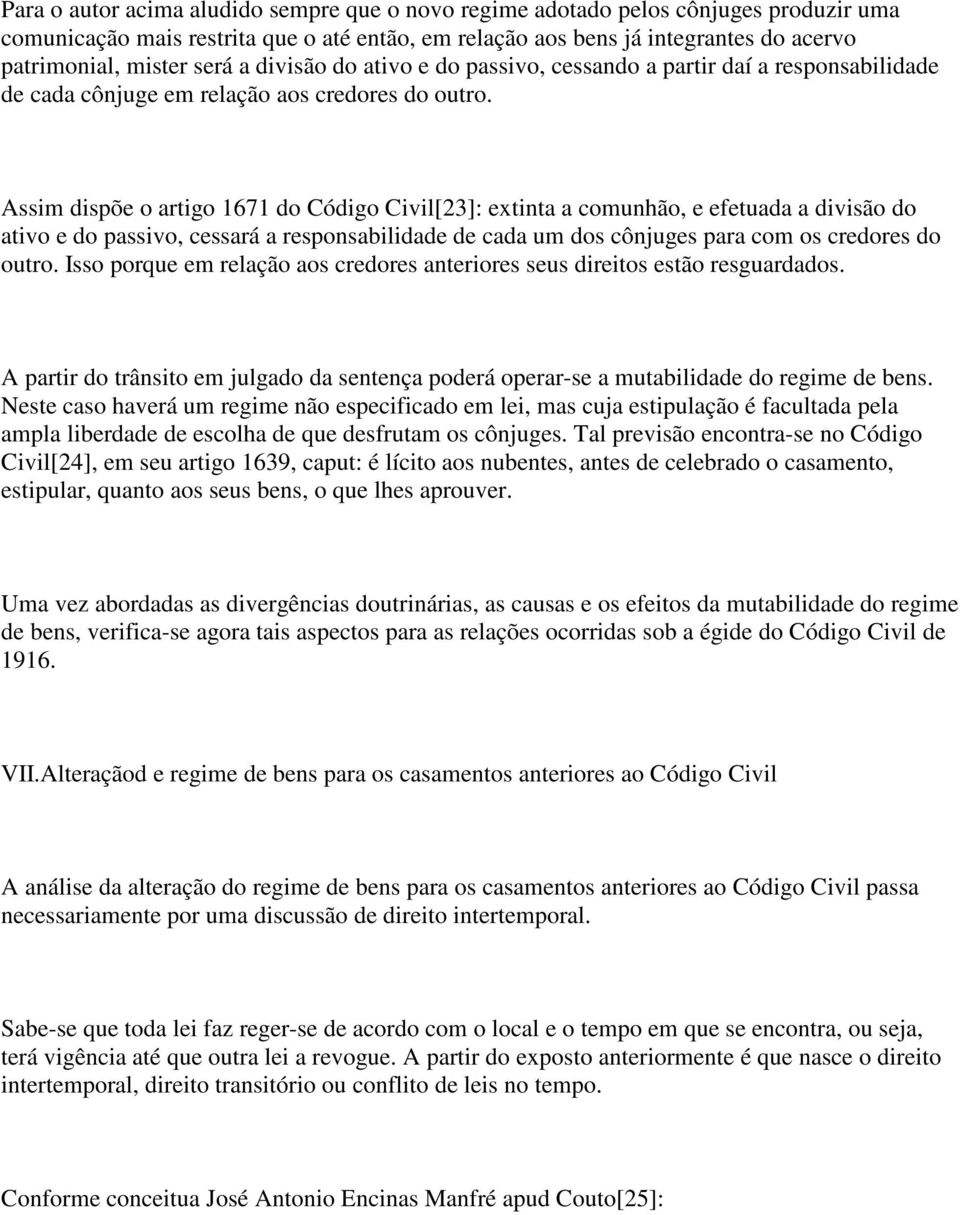 Assim dispõe o artigo 1671 do Código Civil[23]: extinta a comunhão, e efetuada a divisão do ativo e do passivo, cessará a responsabilidade de cada um dos cônjuges para com os credores do outro.