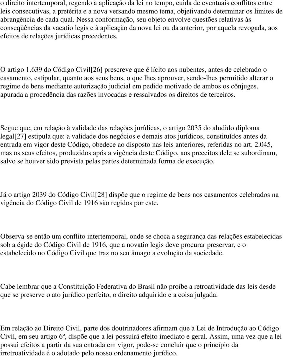 Nessa conformação, seu objeto envolve questões relativas às conseqüências da vacatio legis e à aplicação da nova lei ou da anterior, por aquela revogada, aos efeitos de relações jurídicas precedentes.