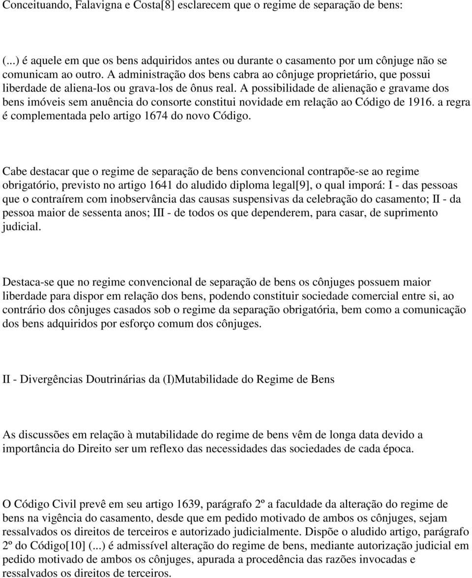 A possibilidade de alienação e gravame dos bens imóveis sem anuência do consorte constitui novidade em relação ao Código de 1916. a regra é complementada pelo artigo 1674 do novo Código.