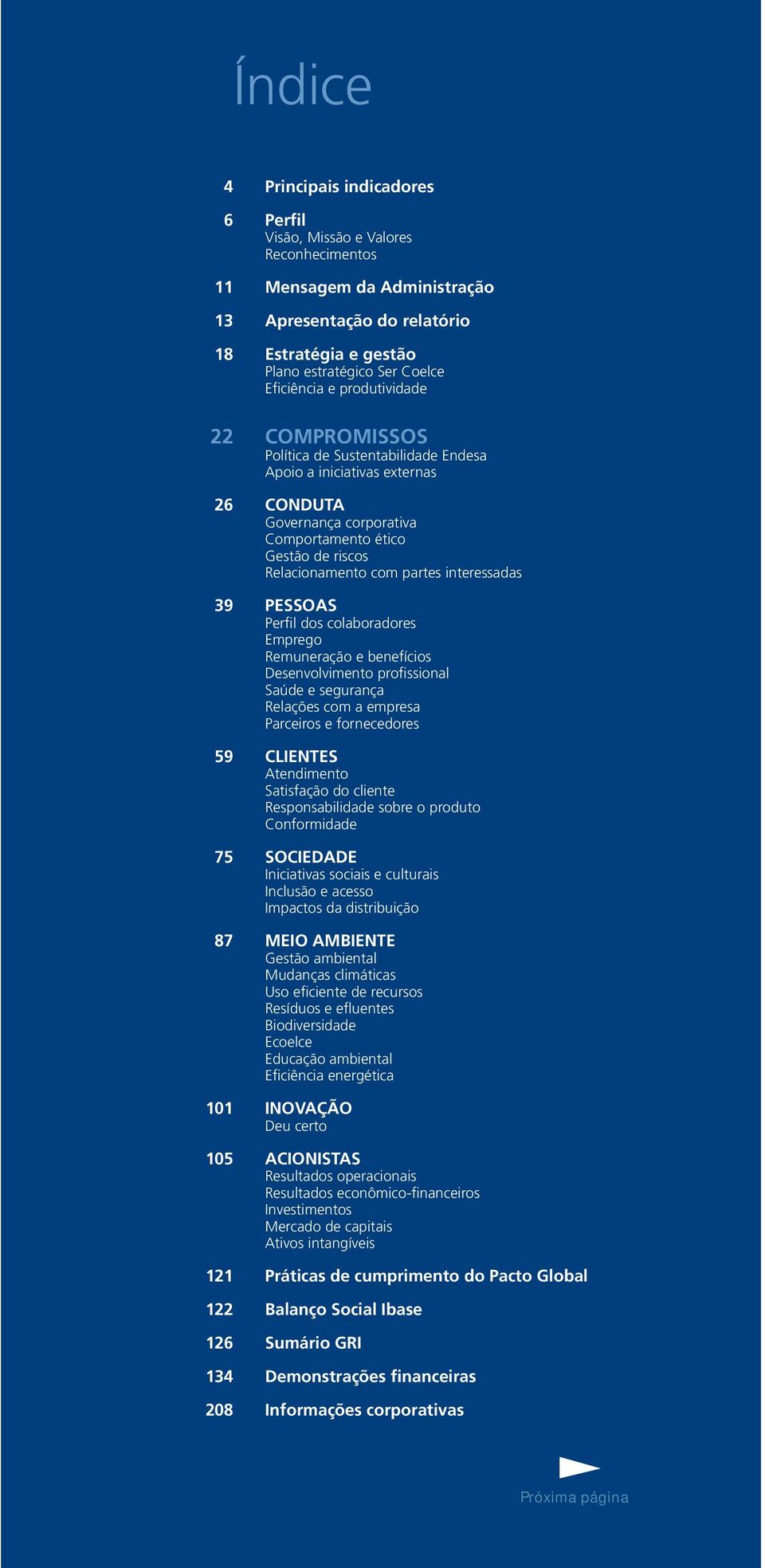 profissional Saúde e segurança 59 CLIENTES Atendimento 75 SOCIEDADE Inclusão e acesso 87 MEIO AMBIENTE Mudanças climáticas 101 INOVAÇÃO Deu certo