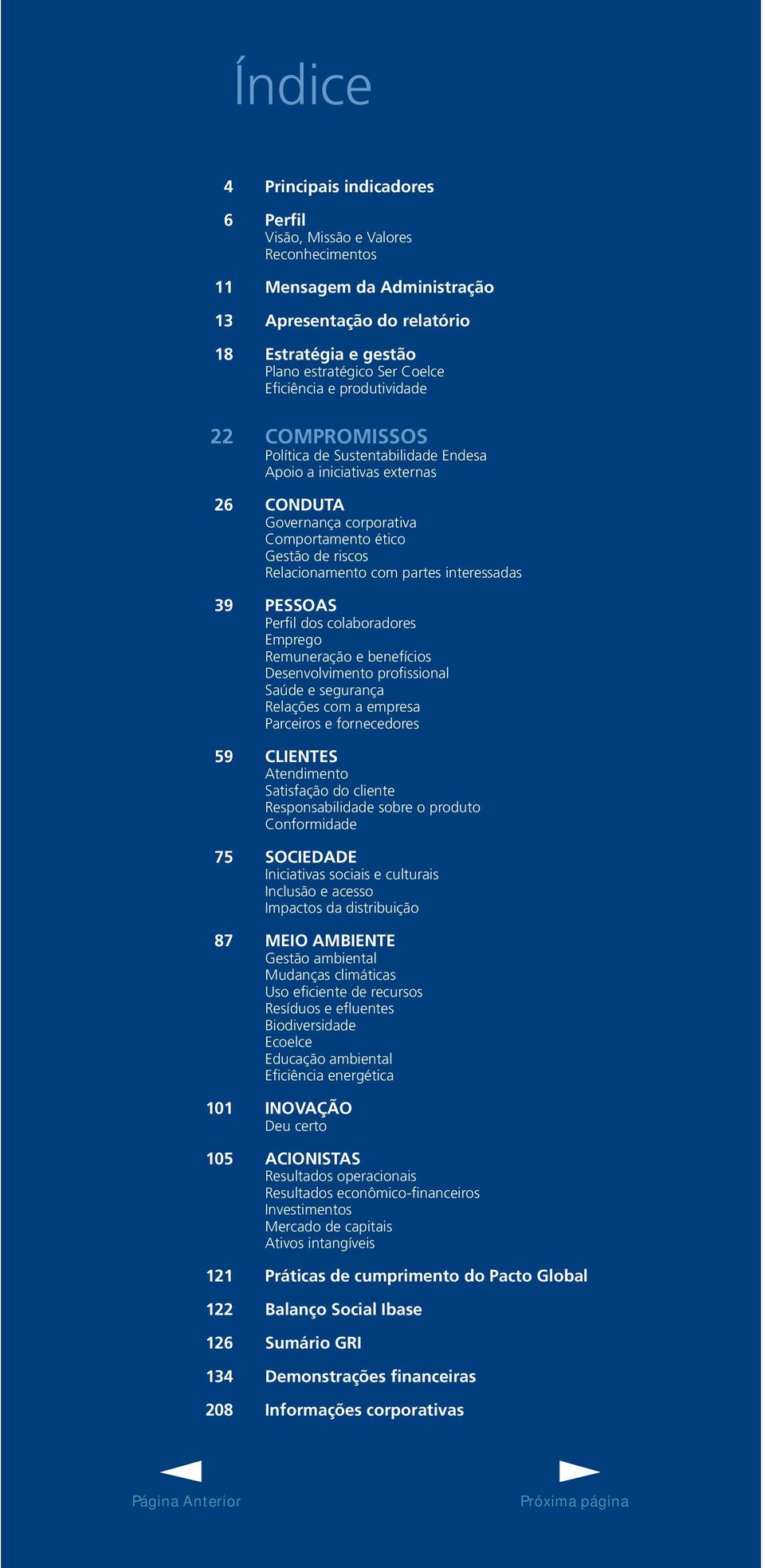 profissional Saúde e segurança 59 CLIENTES Atendimento 75 SOCIEDADE Inclusão e acesso 87 MEIO AMBIENTE Mudanças climáticas 101 INOVAÇÃO Deu certo