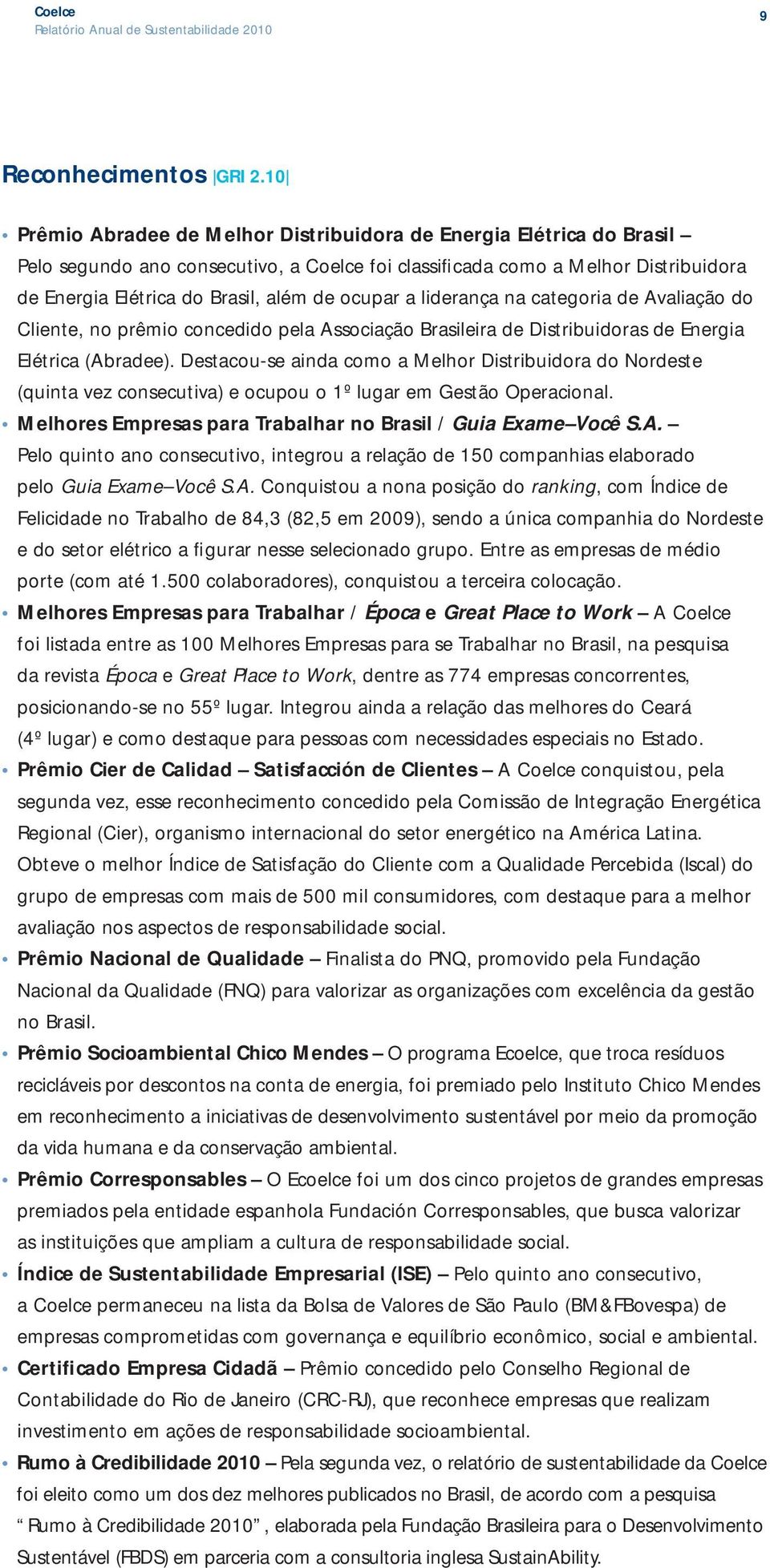 ocupar a liderança na categoria de Avaliação do Cliente, no prêmio concedido pela Associação Brasileira de Distribuidoras de Energia Elétrica (Abradee).