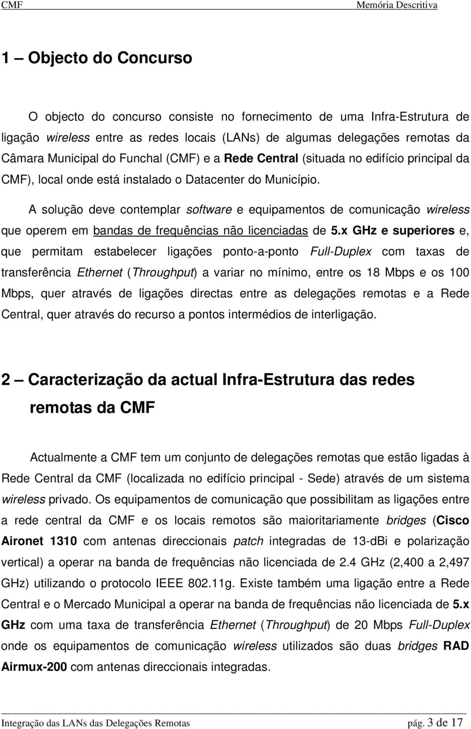 A solução deve contemplar software e equipamentos de comunicação wireless que operem em bandas de frequências não licenciadas de 5.