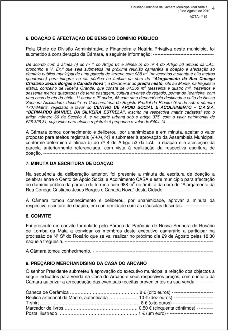 ª que seja submetida na próxima reunião camarária a doação e afectação ao domínio publico municipal de uma parcela de terreno com 988 m 2 (novecentos e oitenta e oito metros quadrados) para integrar