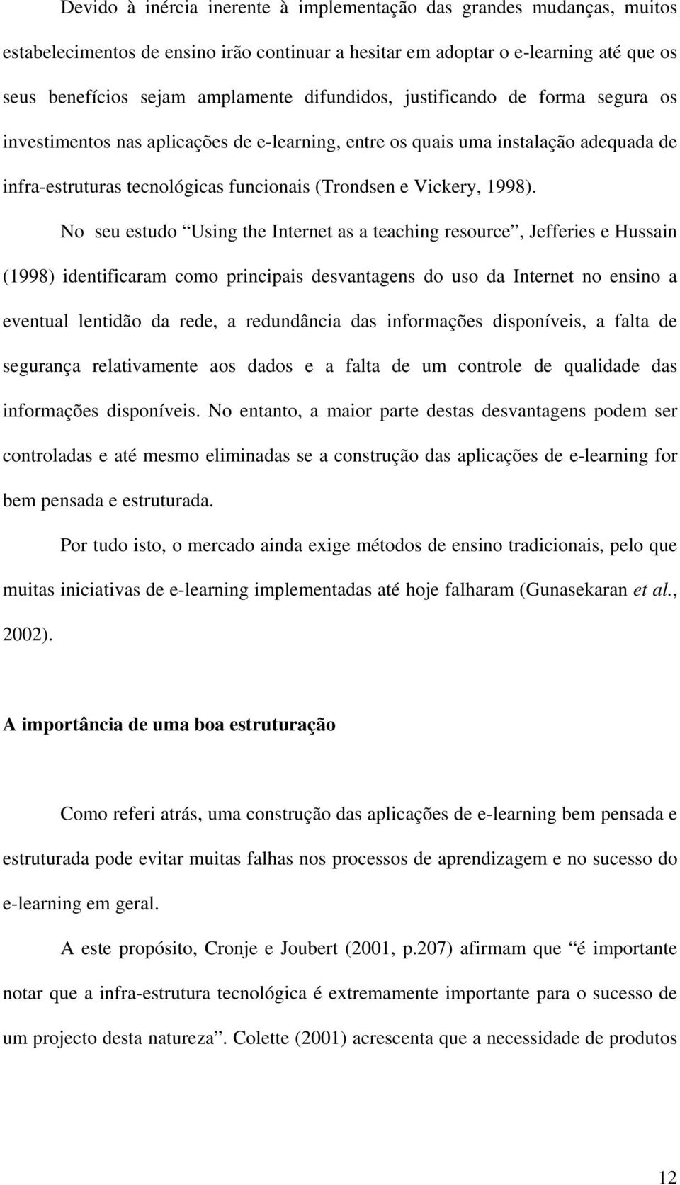 No seu estudo Using the Internet as a teaching resource, Jefferies e Hussain (1998) identificaram como principais desvantagens do uso da Internet no ensino a eventual lentidão da rede, a redundância