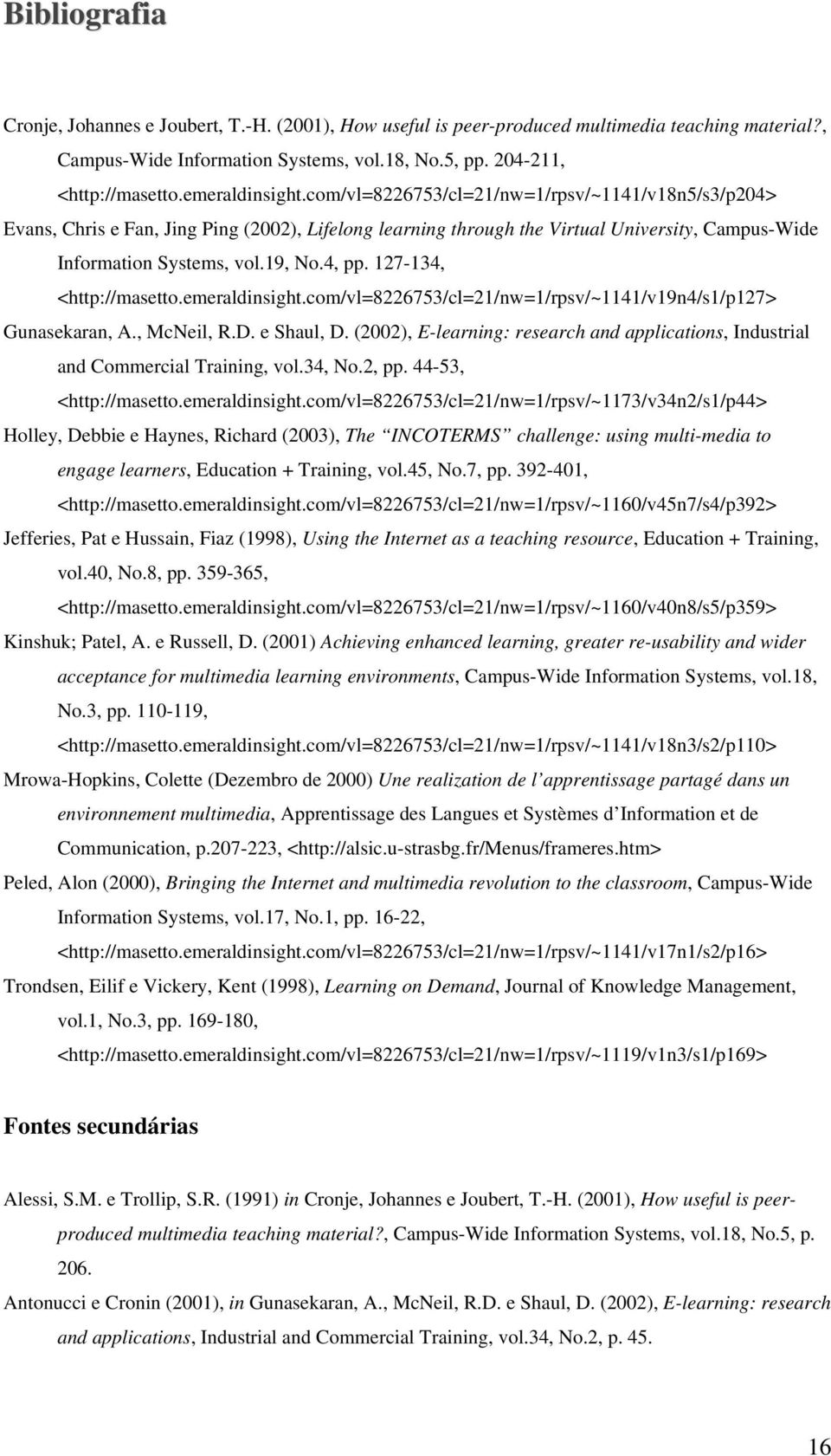 4, pp. 127-134, <http://masetto.emeraldinsight.com/vl=8226753/cl=21/nw=1/rpsv/~1141/v19n4/s1/p127> Gunasekaran, A., McNeil, R.D. e Shaul, D.