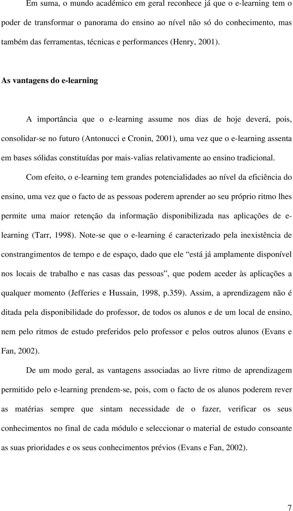 As vantagens do e-learning A importância que o e-learning assume nos dias de hoje deverá, pois, consolidar-se no futuro (Antonucci e Cronin, 2001), uma vez que o e-learning assenta em bases sólidas