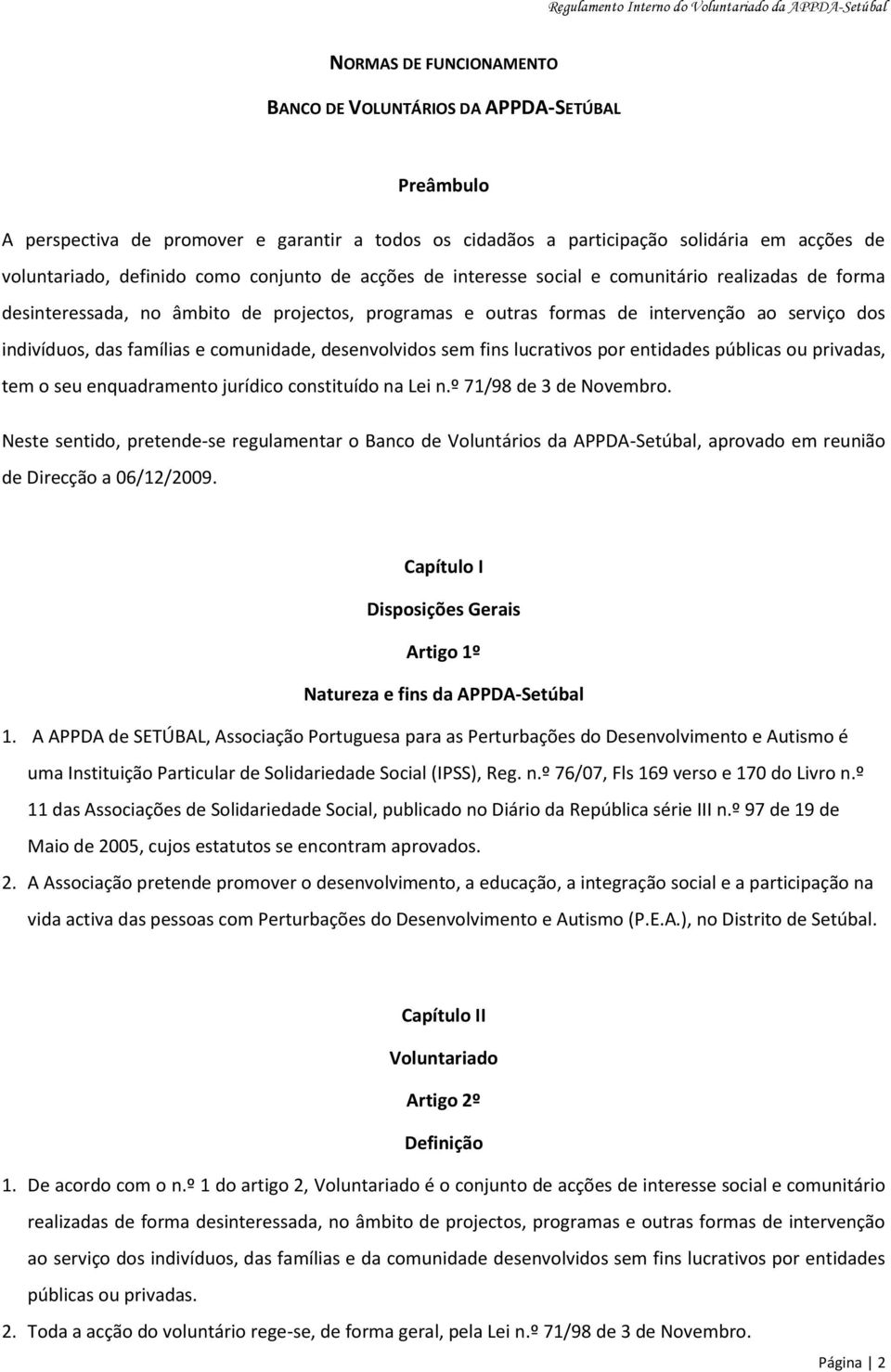 comunidade, desenvolvidos sem fins lucrativos por entidades públicas ou privadas, tem o seu enquadramento jurídico constituído na Lei n.º 71/98 de 3 de Novembro.