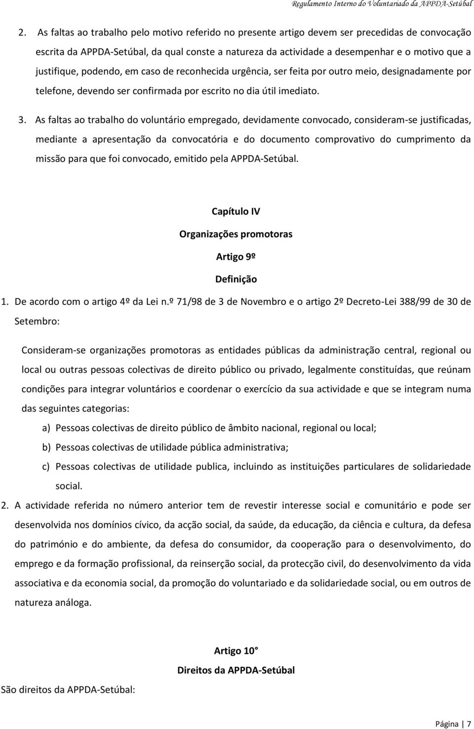 As faltas ao trabalho do voluntário empregado, devidamente convocado, consideram-se justificadas, mediante a apresentação da convocatória e do documento comprovativo do cumprimento da missão para que