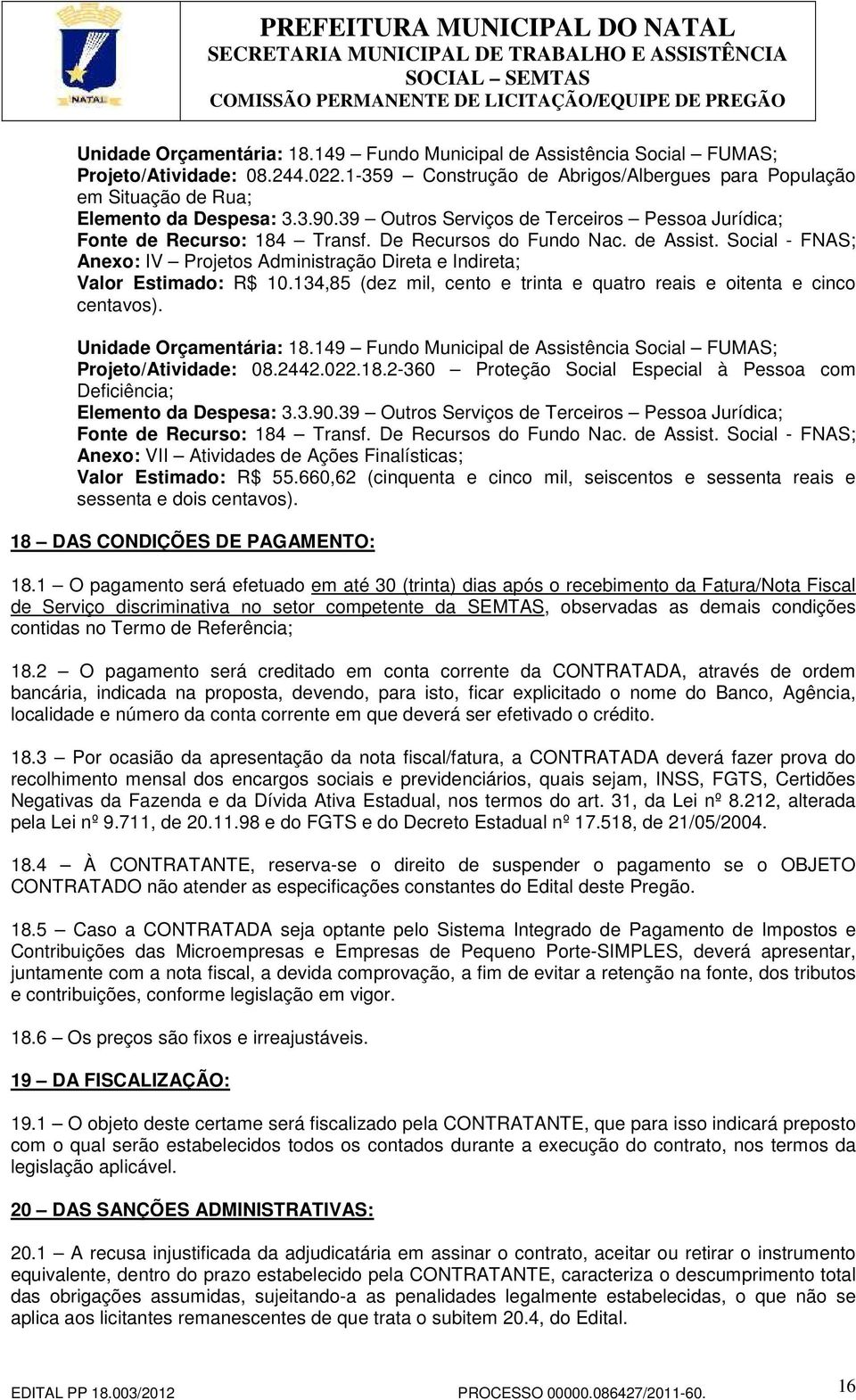 Social - FNAS; Anexo: IV Projetos Administração Direta e Indireta; Valor Estimado: R$ 10.134,85 (dez mil, cento e trinta e quatro reais e oitenta e cinco centavos). Unidade Orçamentária: 18.