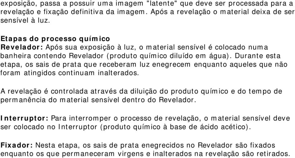 Durante esta etapa, os sais de prata que receberam luz enegrecem enquanto aqueles que não foram atingidos continuam inalterados.