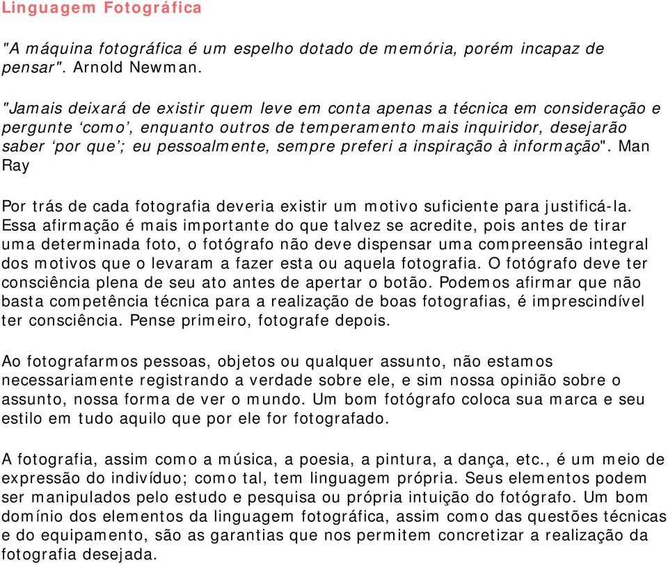 preferi a inspiração à informação". Man Ray Por trás de cada fotografia deveria existir um motivo suficiente para justificá-la.