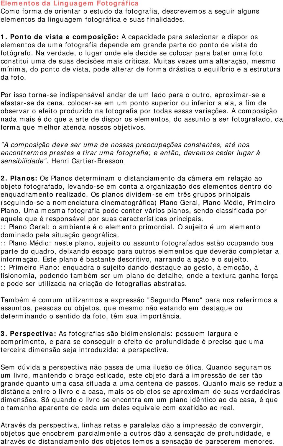 Na verdade, o lugar onde ele decide se colocar para bater uma foto constitui uma de suas decisões mais críticas.