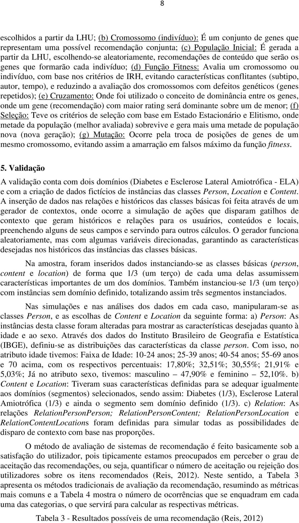 características conflitantes (subtipo, autor, tempo), e reduzindo a avaliação dos cromossomos com defeitos genéticos (genes repetidos); (e) Cruzamento: Onde foi utilizado o conceito de dominância