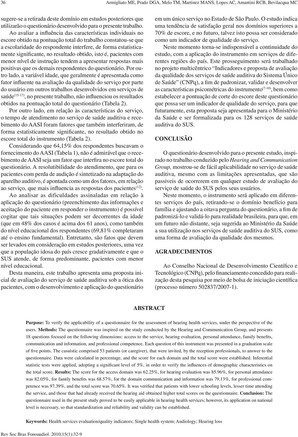 Ao avaliar a influência das características individuais no escore obtido na pontuação total do trabalho constatou-se que a escolaridade do respondente interfere, de forma estatisticamente