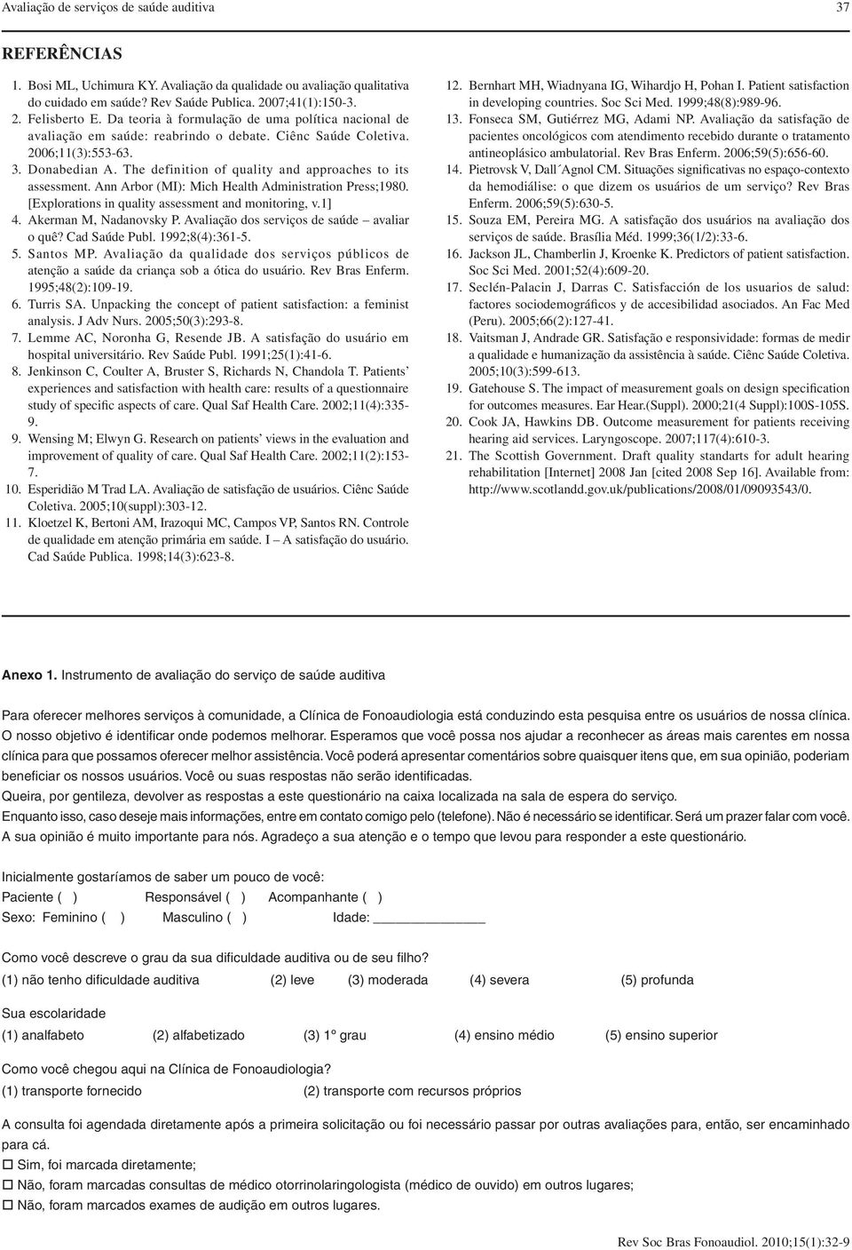 The definition of quality and approaches to its assessment. Ann Arbor (MI): Mich Health Administration Press;1980. [Explorations in quality assessment and monitoring, v.1] 4. Akerman M, Nadanovsky P.